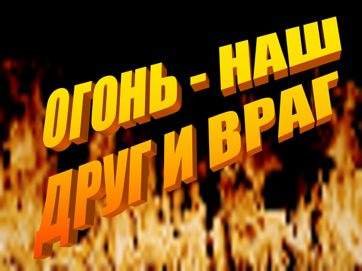 «Огонь - наш друг и враг»